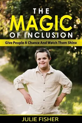 La magia de la inclusión: Dé una oportunidad a la gente y vea cómo brilla - The Magic Of Inclusion: Give People A Chance And Watch Them Shine