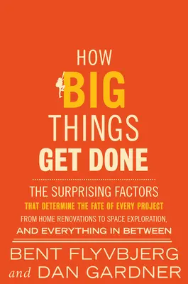 Cómo se hacen las grandes cosas: Los sorprendentes factores que determinan el destino de todos los proyectos, desde las reformas domésticas hasta la exploración espacial y todo lo demás. - How Big Things Get Done: The Surprising Factors That Determine the Fate of Every Project, from Home Renovations to Space Exploration and Everyt