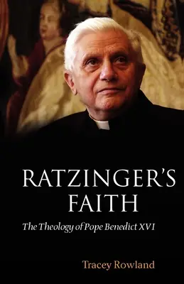 La fe de Ratzinger: La teología de Benedicto XVI - Ratzinger's Faith: The Theology of Pope Benedict XVI