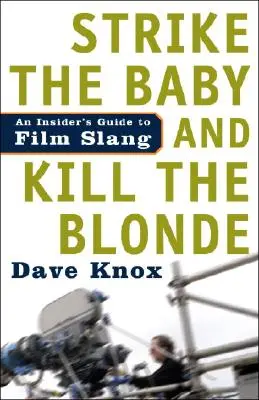 Golpea al bebé y mata a la rubia: Guía de la jerga cinematográfica - Strike the Baby and Kill the Blonde: An Insider's Guide to Film Slang