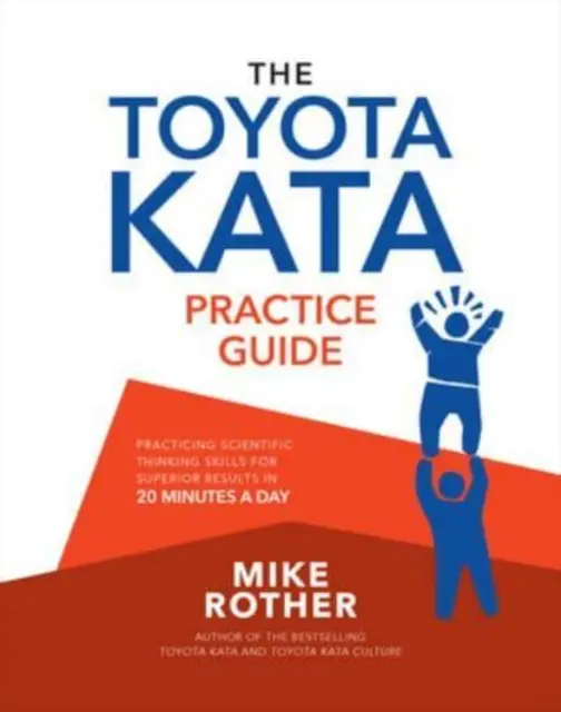 Guía práctica de Toyota Kata: Practicar las habilidades del pensamiento científico para obtener resultados superiores en 20 minutos al día - The Toyota Kata Practice Guide: Practicing Scientific Thinking Skills for Superior Results in 20 Minutes a Day