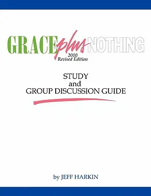 Guía de estudio y debate en grupo de Gracia y Nada - Grace Plus Nothing Study and Group Discussion Guide