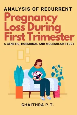 Análisis de la pérdida recurrente del embarazo durante el primer trimestre: un estudio genético, hormonal y molecular - Analysis of Recurrent Pregnancy Loss During First Trimester - a Genetic, Hormonal and Molecular Study