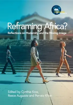 ¿Reencuadrar África? Reflexiones sobre la modernidad y la imagen en movimiento - Reframing Africa? Reflections on Modernity and the Moving Image