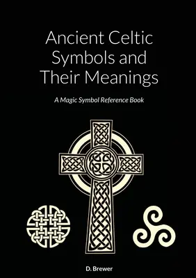 Símbolos Celtas Antiguos y Sus Significados: Un Libro De Referencia De Símbolos Mágicos - Ancient Celtic Symbols and Their Meanings: A Magic Symbol Reference Book