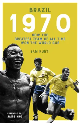 Brasil 1970: Cómo el mejor equipo de todos los tiempos ganó la Copa del Mundo - The Brazil 1970: How the Greatest Team of All Time Won the World Cup