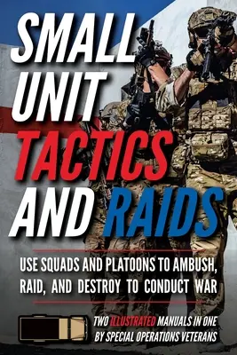 Tácticas e incursiones de pequeñas unidades: Dos Manuales Ilustrados - Small Unit Tactics and Raids: Two Illustrated Manuals