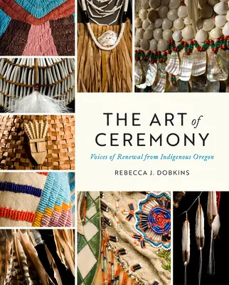 El arte de la ceremonia: Voces de renovación de los indígenas de Oregón - The Art of Ceremony: Voices of Renewal from Indigenous Oregon