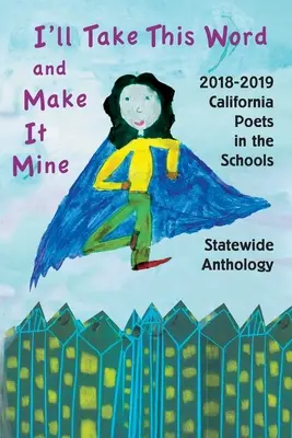 Tomaré esta palabra y la haré mía: Antología estatal de poetas de California en las escuelas 2018-2019 - I'll Take This Word and Make It Mine: 2018-2019 California Poets in the Schools Statewide Anthology