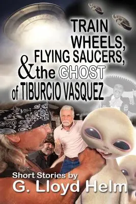 Ruedas de tren, platillos volantes y el fantasma de Tiburcio Vásquez - Train Wheels, Flying Saucers and the Ghost of Tiburcio Vasquez