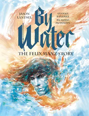 Por el agua: La historia de Felix Manz - By Water: The Felix Manz Story