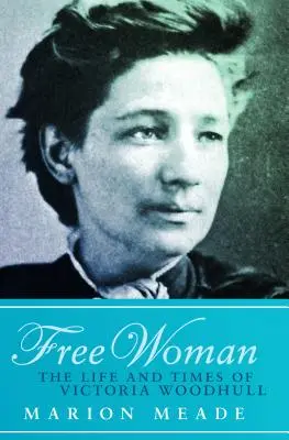 Mujer libre: Vida y época de Victoria Woodhull - Free Woman: The Life and Times of Victoria Woodhull