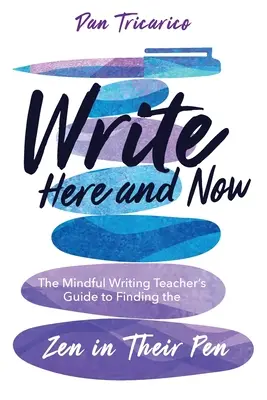 Escribir aquí y ahora: La guía del profesor de escritura consciente para encontrar el zen en su pluma - Write Here and Now: The Mindful Writing Teacher's Guide to Finding the Zen in Their Pen