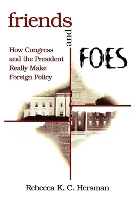 Amigos y enemigos: Cómo el Congreso y el Presidente hacen realmente política exterior - Friends and Foes: How Congress and the President Really Make Foreign Policy