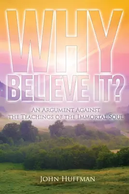 ¿Por qué creerlo?: Un argumento contra las enseñanzas del alma inmortal - Why Believe It?: An Argument Against the Teachings of the Immortal Soul