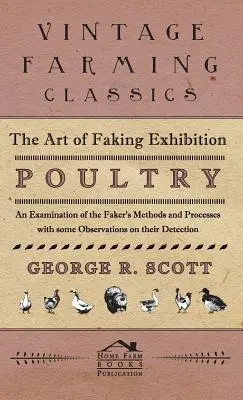 El Arte de Falsificar Aves de Exposición - Un Examen de los Métodos y Procesos del Falsificador con algunas Observaciones sobre su Detección - The Art of Faking Exhibition Poultry - An Examination of the Faker's Methods and Processes with some Observations on their Detection