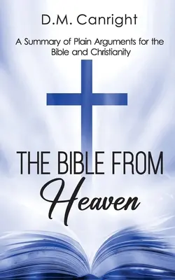 La Biblia desde el cielo: Un resumen de argumentos claros a favor de la Biblia y el cristianismo - The Bible From Heaven: A Summary of Plain Arguments for the Bible and Christianity