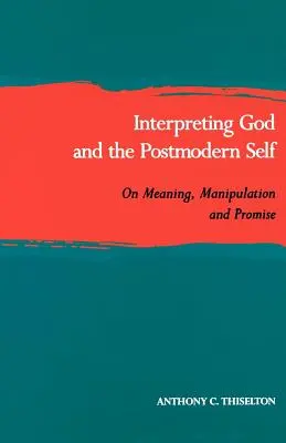 Interpreting God and the Postmodern Self: On Meaning, Manipulation, and Promise (La interpretación de Dios y el yo posmoderno: sobre el significado, la manipulación y la promesa) - Interpreting God and the Postmodern Self: On Meaning, Manipulation, and Promise