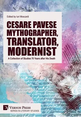 Cesare Pavese Mitógrafo, traductor, modernista: Una colección de estudios 70 años después de su muerte - Cesare Pavese Mythographer, Translator, Modernist: A Collection of Studies 70 Years after His Death