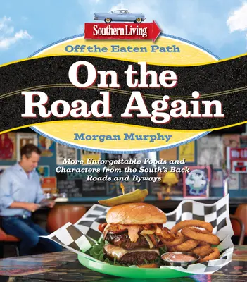 La vida sureña fuera de lo común: De nuevo en la carretera: Más comidas y personajes inolvidables de las carreteras secundarias del Sur - Southern Living Off the Eaten Path: On the Road Again: More Unforgettable Foods and Characters from the South's Back Roads and Byways