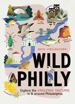 Filadelfia salvaje: Explore la asombrosa naturaleza de Filadelfia y sus alrededores - Wild Philly: Explore the Amazing Nature in and Around Philadelphia