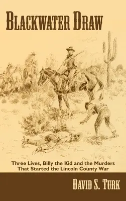 Blackwater Draw: Tres vidas, Billy el Niño y los asesinatos que iniciaron la guerra del condado de Lincoln - Blackwater Draw: Three Lives, Billy the Kid, and the Murders That Started the Lincoln County War