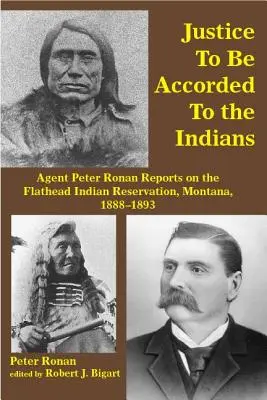 Justicia para los indios: Informes del agente Peter Ronan sobre la reserva india de Flathead, Montana, 1888-1893 - Justice to Be Accorded to the Indians: Agent Peter Ronan Reports on the Flathead Indian Reservation, Montana, 1888-1893