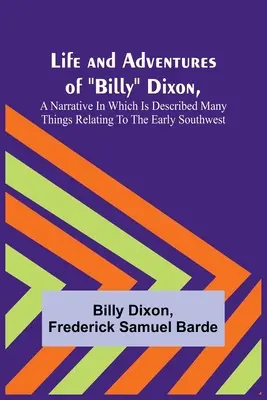 Vida y aventuras de Billy Dixon, una narración en la que se describen muchas cosas relacionadas con el suroeste primitivo - Life and Adventures of Billy Dixon, A Narrative in which is Described many things Relating to the Early Southwest