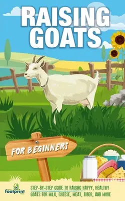 Cría de cabras para principiantes: Guía paso a paso para criar cabras felices y sanas para obtener leche, queso, carne, fibra y mucho más - Raising Goats For Beginners: A Step-By-Step Guide to Raising Happy, Healthy Goats For Milk, Cheese, Meat, Fiber, and More