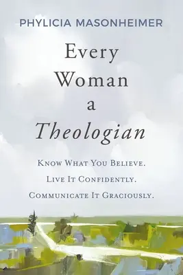 Toda mujer es teóloga: Saber en qué crees. Vívelo con confianza. Comunícalo con gracia. - Every Woman a Theologian: Know What You Believe. Live It Confidently. Communicate It Graciously.