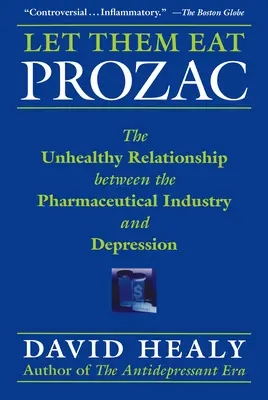 Que se coman el Prozac: La malsana relación entre la industria farmacéutica y la depresión - Let Them Eat Prozac: The Unhealthy Relationship Between the Pharmaceutical Industry and Depression