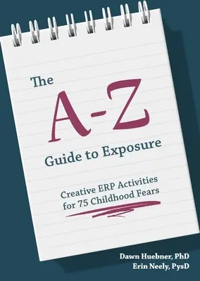 La Guía A-Z de la Exposición: Actividades creativas de Erp para 75 miedos infantiles - The A-Z Guide to Exposure: Creative Erp Activities for 75 Childhood Fears