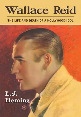 Wallace Reid Vida y muerte de un ídolo de Hollywood - Wallace Reid: The Life and Death of a Hollywood Idol