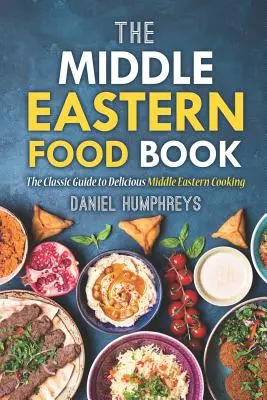 El libro de la comida de Oriente Medio: La guía clásica de la deliciosa cocina de Oriente Medio - The Middle Eastern Food Book: The Classic Guide to Delicious Middle Eastern Cooking