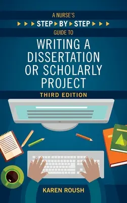 Guía paso a paso para escribir una disertación o proyecto académico, tercera edición - A Nurse's Step-By-Step Guide to Writing A Dissertation or Scholarly Project, Third Edition