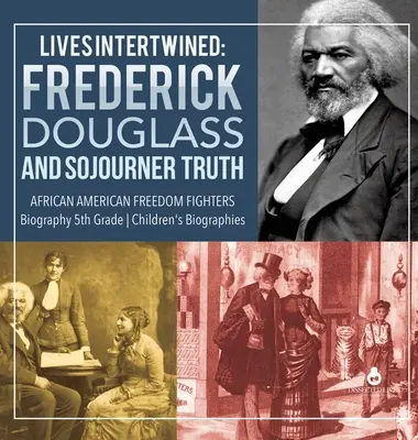 Vidas entrelazadas: Frederick Douglass and Sojourner Truth African American Freedom Fighters Biography 5th Grade Children's Biographies - Lives Intertwined: Frederick Douglass and Sojourner Truth African American Freedom Fighters Biography 5th Grade Children's Biographies