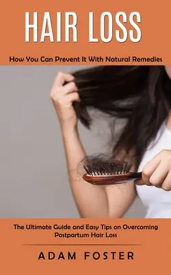 Caída del cabello: Cómo prevenirla con remedios naturales (Guía definitiva y consejos fáciles para superar la caída del cabello después del parto) - Hair Loss: How You Can Prevent It With Natural Remedies (The Ultimate Guide and Easy Tips on Overcoming Postpartum Hair Loss)