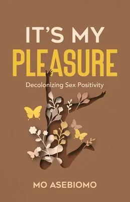 Es un placer: Descolonizar el positivismo sexual - It's My Pleasure: Decolonizing Sex Positivity