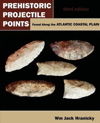 Puntas de proyectil prehistóricas halladas a lo largo de la llanura costera atlántica: Tercera edición - Prehistoric Projectile Points Found Along the Atlantic Coastal Plain: Third Edition