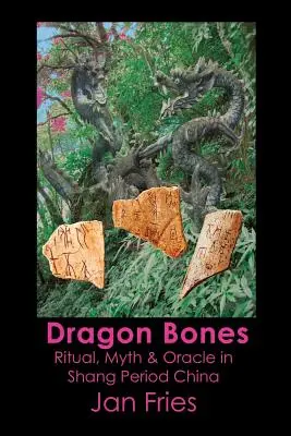 Dragon Bones: Ritual, mito y oráculo en la China del período Shang - Dragon Bones: Ritual, Myth and Oracle in Shang Period China