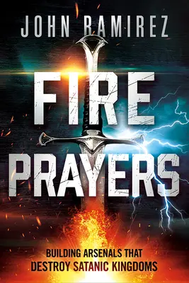 Oraciones de Fuego: Construyendo Arsenales que Destruyen Reinos Satánicos - Fire Prayers: Building Arsenals That Destroy Satanic Kingdoms