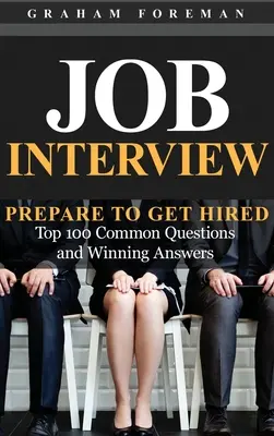 Entrevista de Trabajo: Prepárate para ser contratado: Las 100 preguntas más frecuentes y las respuestas ganadoras - Job Interview: Prepare to Get Hired: Top 100 Common Questions and Winning Answers