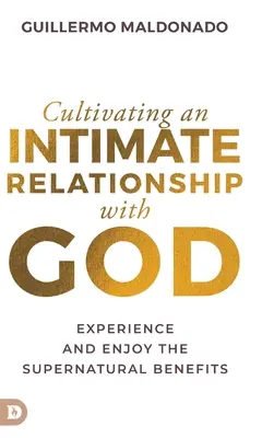 Cultivar una relación íntima con Dios: Experimenta y disfruta los beneficios sobrenaturales - Cultivating an Intimate Relationship with God: Experience and Enjoy the Supernatural Benefits