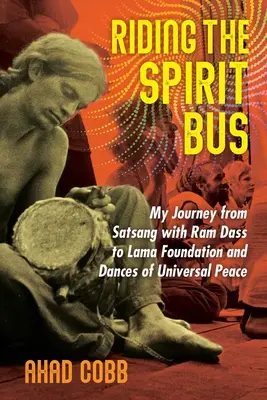 En el Autobús del Espíritu: Mi viaje desde el Satsang con RAM Dass hasta la Fundación Lama y las Danzas de Paz Universal - Riding the Spirit Bus: My Journey from Satsang with RAM Dass to Lama Foundation and Dances of Universal Peace