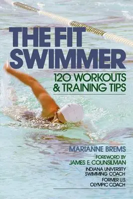 El nadador en forma: 120 ejercicios y consejos de entrenamiento - The Fit Swimmer: 120 Workouts & Training Tips