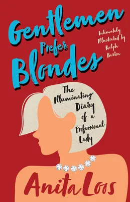 Los Caballeros las Prefieren Rubias - El Diario Iluminador de una Dama Profesional;Íntimamente Ilustrado por Ralph Barton - Gentlemen Prefer Blondes - The Illuminating Diary of a Professional Lady;Intimately Illustrated by Ralph Barton