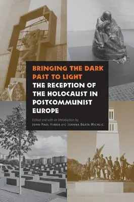 Sacar a la luz el oscuro pasado: La recepción del Holocausto en la Europa poscomunista - Bringing the Dark Past to Light: The Reception of the Holocaust in Postcommunist Europe