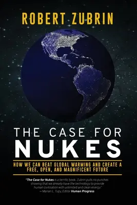 El caso de las armas nucleares: Cómo podemos vencer al calentamiento global y crear un futuro libre, abierto y magnífico - The Case for Nukes: How We Can Beat Global Warming and Create a Free, Open, and Magnificent Future