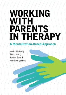 Trabajar con los padres en terapia: A Mentalization-Based Approach - Working with Parents in Therapy: A Mentalization-Based Approach