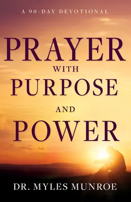 Oración con propósito y poder: Un devocional de 90 días - Prayer with Purpose and Power: A 90-Day Devotional